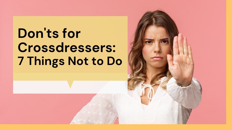 Don'ts for Crossdressers(MTF): 7 Things Not to Do