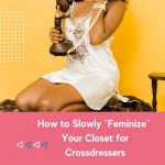 How to Slowly ‘’Feminize’’ Your Closet for Crossdressers