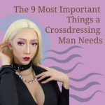 The 9 Most Important Things a Crossdressing Man Needs
