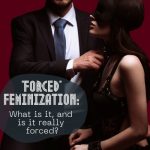 “Forced” Feminization: What Is It, and Is It Really Forced?