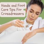Hands and Foot Care Tips For Crossdressers