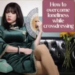 How to Overcome Loneliness While Crossdressing
