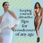 Keeping Yourself Attractive: Tips for Crossdressers of Any Age