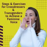 Steps and Exercises for Crossdressers and Transgenders to Achieve a Feminine Voice
