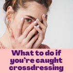 What to Do if You’re Caught Crossdressing