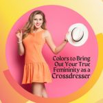 Colors to Bring Out Your True Femininity As A Crossdresser