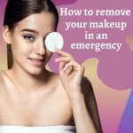 How to Remove Your Makeup in an Emergency
