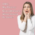 OMG, My Partner Crossdresses! What Should Be Done?