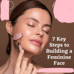 7 Key Steps to Building a Feminine Face