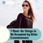 7 Must-Do Things to Be Accepted by Other Crossdressers