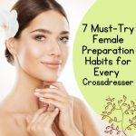 7 Must-Try Female Preparation Habits for Every Crossdresser