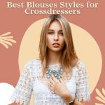 Best Blouses Styles for Crossdressers