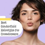 Best Genderfluid Hairstyles for Crossdressers