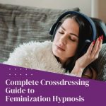 Complete Crossdressing Guide to Feminization Hypnosis