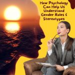 How Psychology Can Help Us Understand Gender Roles and Stereotypes