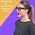 Mastering A Convincing Feminine Voice For MTF Crossdressers in 6 Steps
