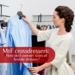 Mtf Crossdressers: How Do I Convert Sizes of Female Dresses?