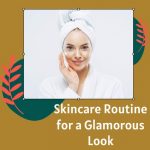 Skincare Routine for a Glamorous Look