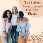The 5 Most Crossdresser-Friendly Places