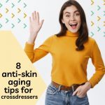 8 Anti-skin Aging Tips for Crossdressers