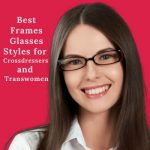 Best Frames Glasses Styles for Crossdressers
