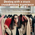 Dealing With a Stuck Cross-Dressing Experience