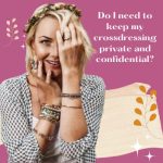 Do I Need to Keep My Crossdressing Private and Confidential?