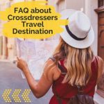 FAQ About Crossdressers Travel Destination