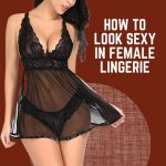 How to Look Sexy in Female Lingerie