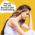 How to Not Get Burnout with Crossdressing