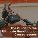The Guide to the Ultimate Handbag for Transgenders/Crossdressers