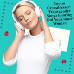 Top 10 Crossdresser/Transgender Songs to Bring Out Your Inner Woman