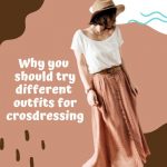 Why You Should Try Different Outfits for Cross-Dressing
