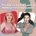 The Key to A Long-Lasting Makeup For Drag Queens
