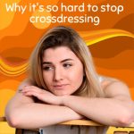 Why It’s So Hard to Stop Crossdressing