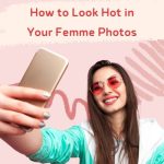 Looking Hot In Your Femme Photos As An MTF Crossdresser