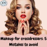 Makeup for Crossdressers: 5 Mistakes to Avoid