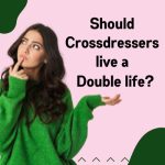 Should Cross-Dressers Live a Double Life?