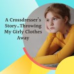 A Crossdresser’s Story: Throwing My Girly Clothes Away