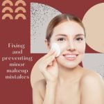 Fixing and Preventing Minor Makeup Mistakes: A Guide to Save Time and Money