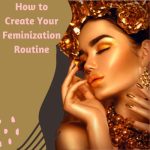 How to Create Your Feminization Routine