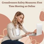 Crossdressers Safety Measures: First Time Meeting an Online Date