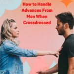 How to Handle Advances From Men When Crossdressed