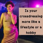 Is Your Cross-Dressing More Like a Lifestyle or a Hobby?