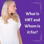 What Is HRT and Whom Is it For?