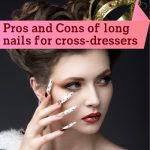 Pros and Cons of Long Nails for Cross-Dressers