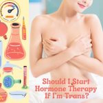 Should I Start Hormone Therapy If I’m Trans?