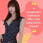 A Crossdresser’s Confession: Why I Love Going Out En-Femme?