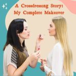 A Crossdressing Story: My Complete Makeover