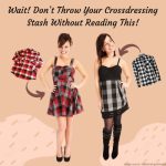 Wait! Don’t Throw Your Crossdressing Stash Without Reading This!